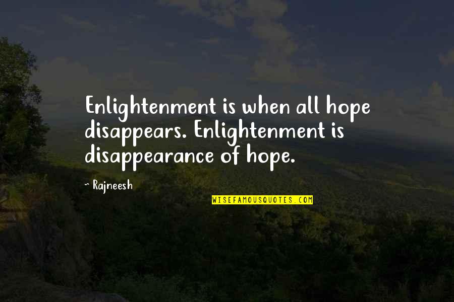 Disappear Quotes By Rajneesh: Enlightenment is when all hope disappears. Enlightenment is