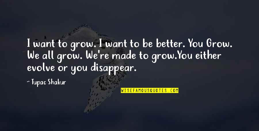Disappear Quotes By Tupac Shakur: I want to grow. I want to be