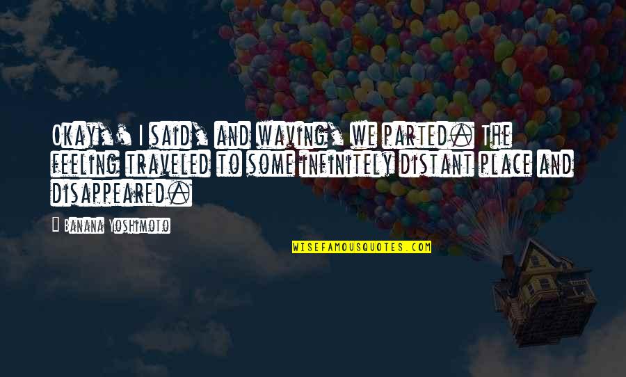 Disappeared Quotes By Banana Yoshimoto: Okay,' I said, and waving, we parted. The