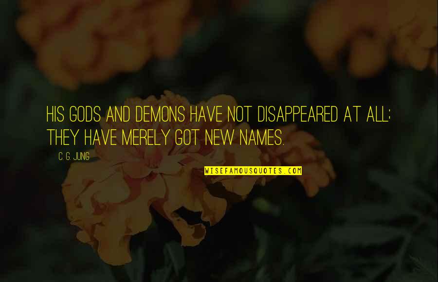 Disappeared Quotes By C. G. Jung: His gods and demons have not disappeared at