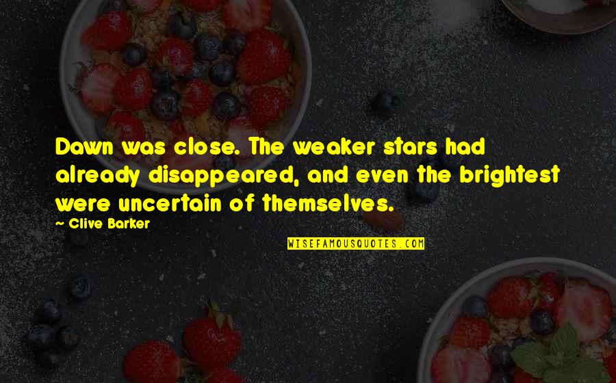 Disappeared Quotes By Clive Barker: Dawn was close. The weaker stars had already