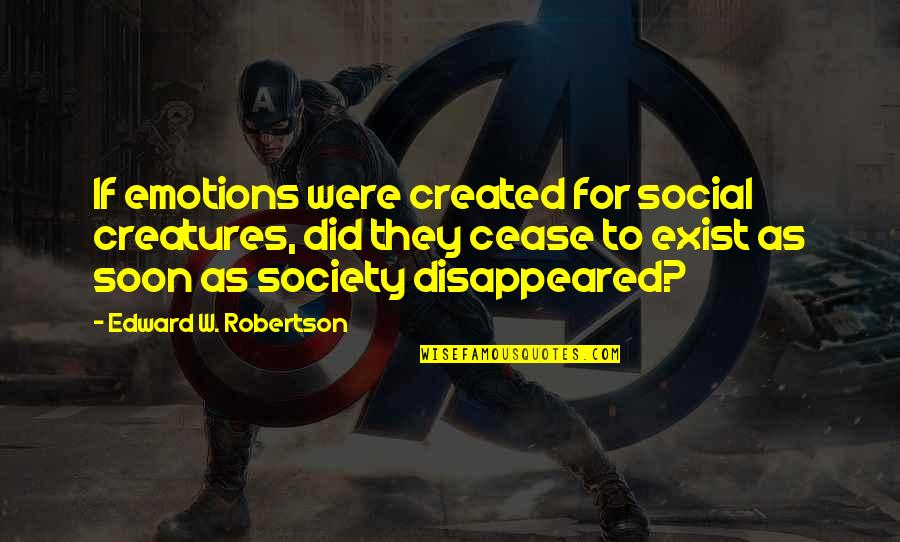 Disappeared Quotes By Edward W. Robertson: If emotions were created for social creatures, did