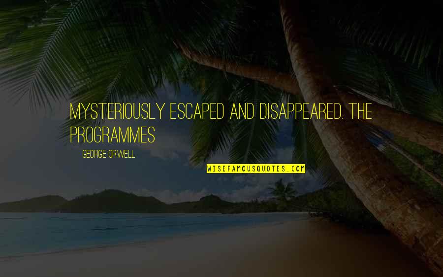 Disappeared Quotes By George Orwell: Mysteriously escaped and disappeared. The programmes