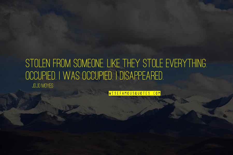 Disappeared Quotes By Jojo Moyes: Stolen from someone. Like they stole everything. Occupied.