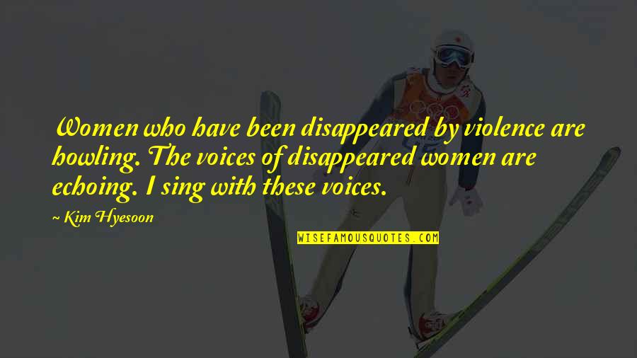 Disappeared Quotes By Kim Hyesoon: Women who have been disappeared by violence are