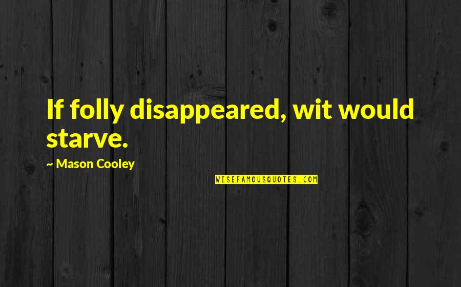 Disappeared Quotes By Mason Cooley: If folly disappeared, wit would starve.