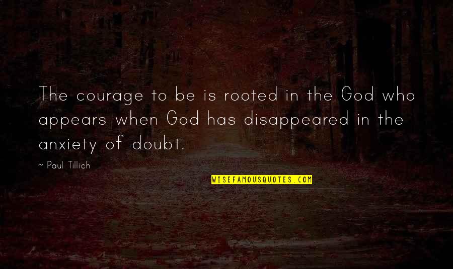 Disappeared Quotes By Paul Tillich: The courage to be is rooted in the