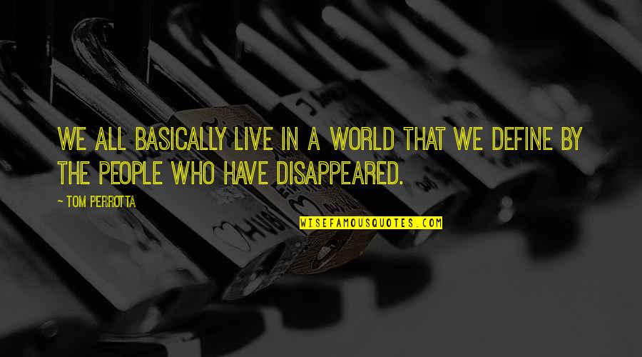 Disappeared Quotes By Tom Perrotta: We all basically live in a world that