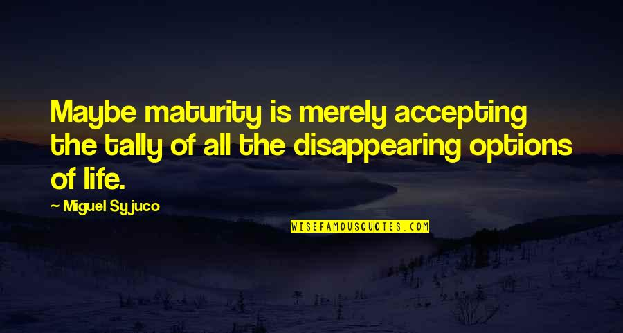 Disappearing For Life Quotes By Miguel Syjuco: Maybe maturity is merely accepting the tally of
