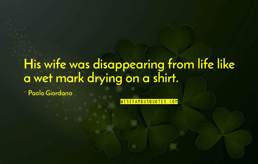 Disappearing For Life Quotes By Paolo Giordano: His wife was disappearing from life like a