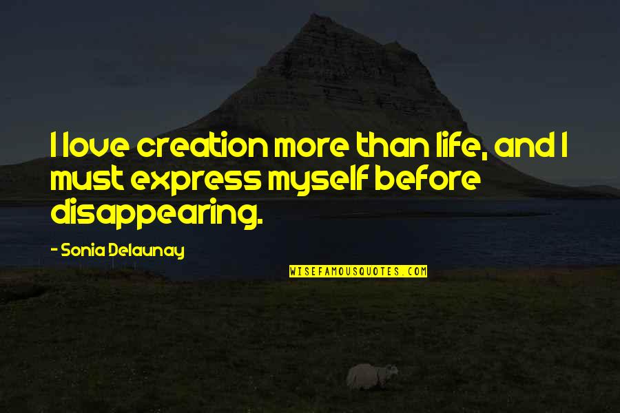 Disappearing For Life Quotes By Sonia Delaunay: I love creation more than life, and I