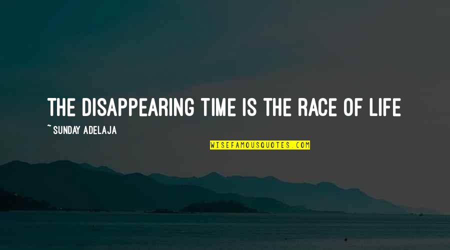 Disappearing For Life Quotes By Sunday Adelaja: The disappearing time is the race of life Disappearing For Life Quotes By Sunday Adelaja: The disappearing time is the race of life