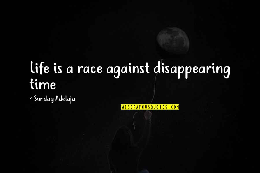 Disappearing For Life Quotes By Sunday Adelaja: Life is a race against disappearing time