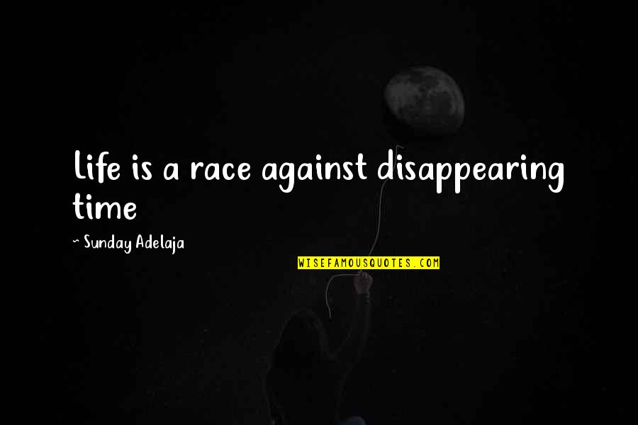Disappearing For Life Quotes By Sunday Adelaja: Life is a race against disappearing time Disappearing For Life Quotes By Sunday Adelaja: Life is a race against disappearing time