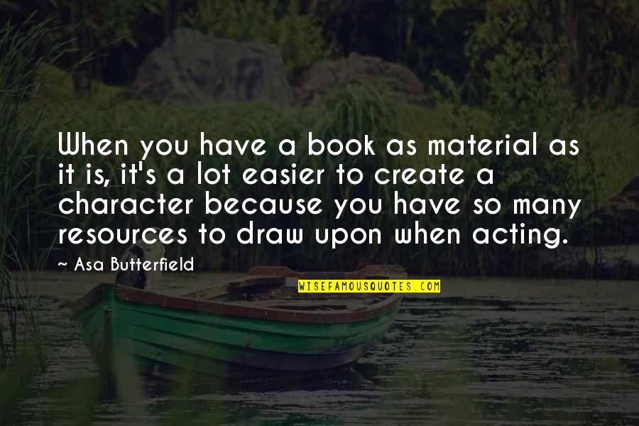 Disappearing Friends Quotes By Asa Butterfield: When you have a book as material as