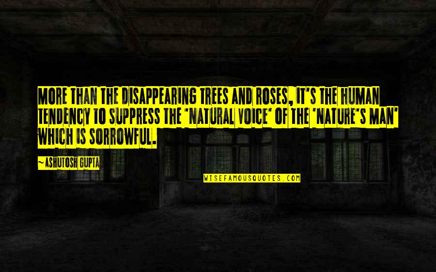 Disappearing From Life Quotes By Ashutosh Gupta: More than the disappearing trees and roses, it's