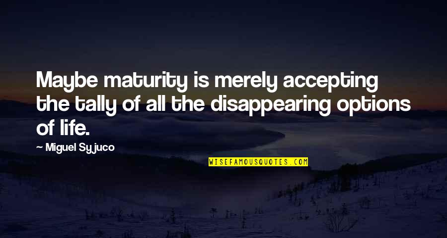 Disappearing From Life Quotes By Miguel Syjuco: Maybe maturity is merely accepting the tally of