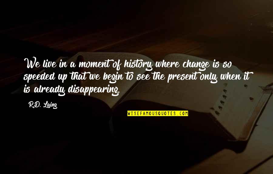 Disappearing From Life Quotes By R.D. Laing: We live in a moment of history where