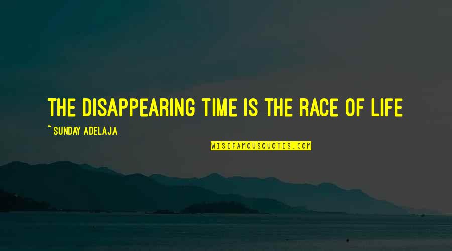 Disappearing From Life Quotes By Sunday Adelaja: The disappearing time is the race of life