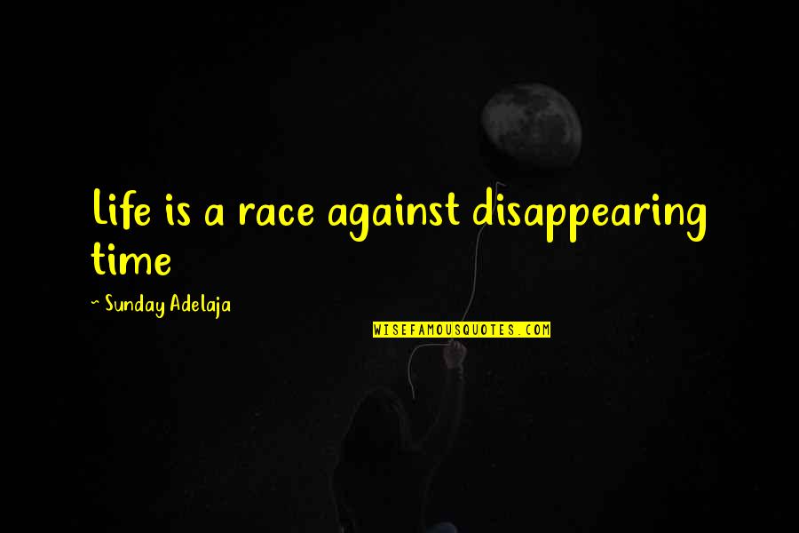 Disappearing From Life Quotes By Sunday Adelaja: Life is a race against disappearing time