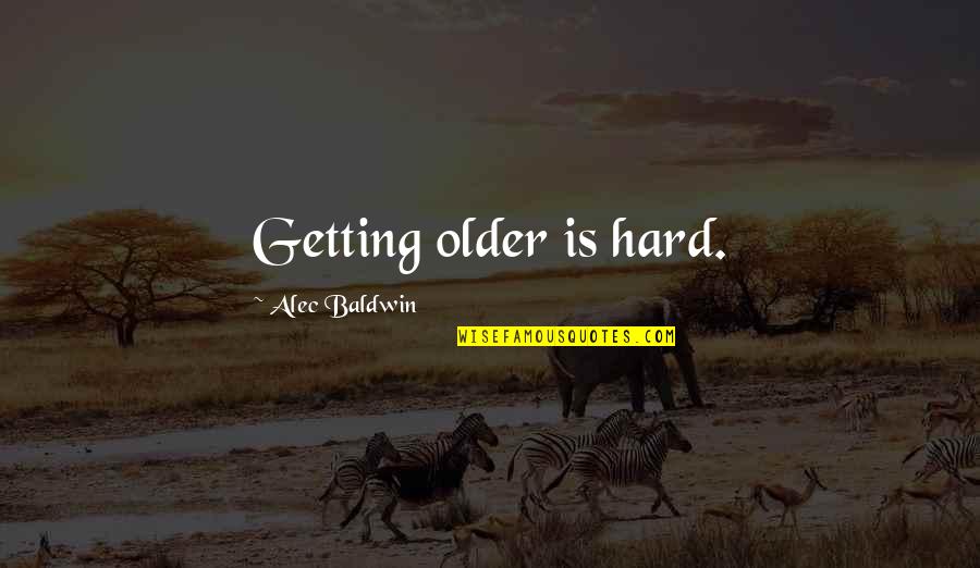 Disappearing From The World Quotes By Alec Baldwin: Getting older is hard.