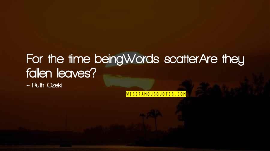 Disappearing Into Reality For A Time Quotes By Ruth Ozeki: For the time beingWords scatterAre they fallen leaves?