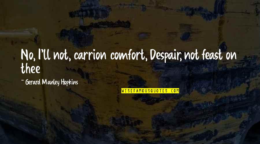 Disappearing Island Quotes By Gerard Manley Hopkins: No, I'll not, carrion comfort, Despair, not feast