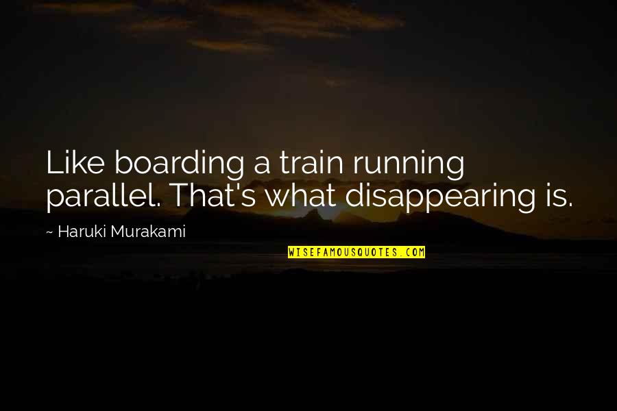 Disappearing Like Quotes By Haruki Murakami: Like boarding a train running parallel. That's what