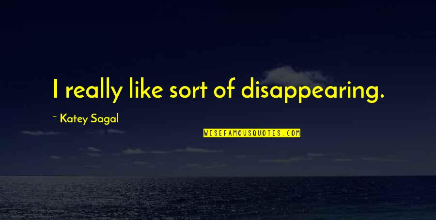 Disappearing Like Quotes By Katey Sagal: I really like sort of disappearing.