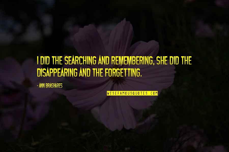 Disappearing Love Quotes By Ann Brashares: I did the searching and remembering, she did