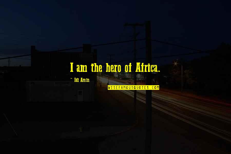 Disappearing Middle Class Quotes By Idi Amin: I am the hero of Africa.