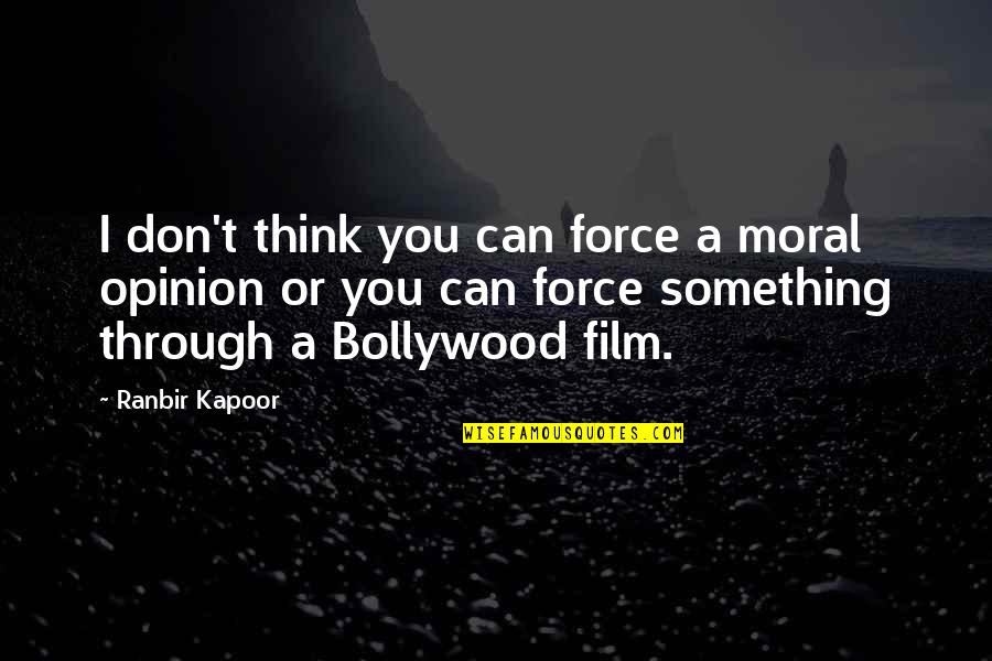 Disappearing Middle Class Quotes By Ranbir Kapoor: I don't think you can force a moral