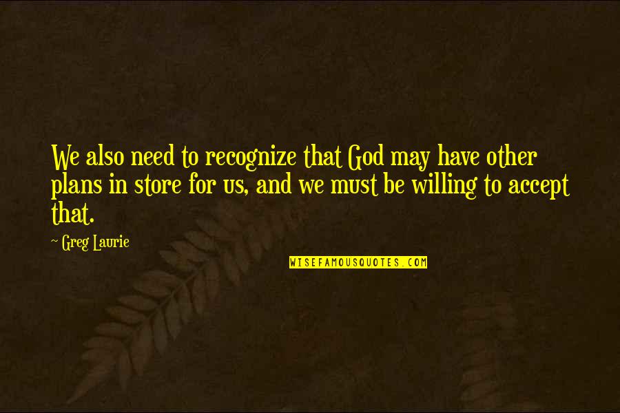 Disappearing Moon Cafe Quotes By Greg Laurie: We also need to recognize that God may Disappearing Moon Cafe Quotes By Greg Laurie: We also need to recognize that God may