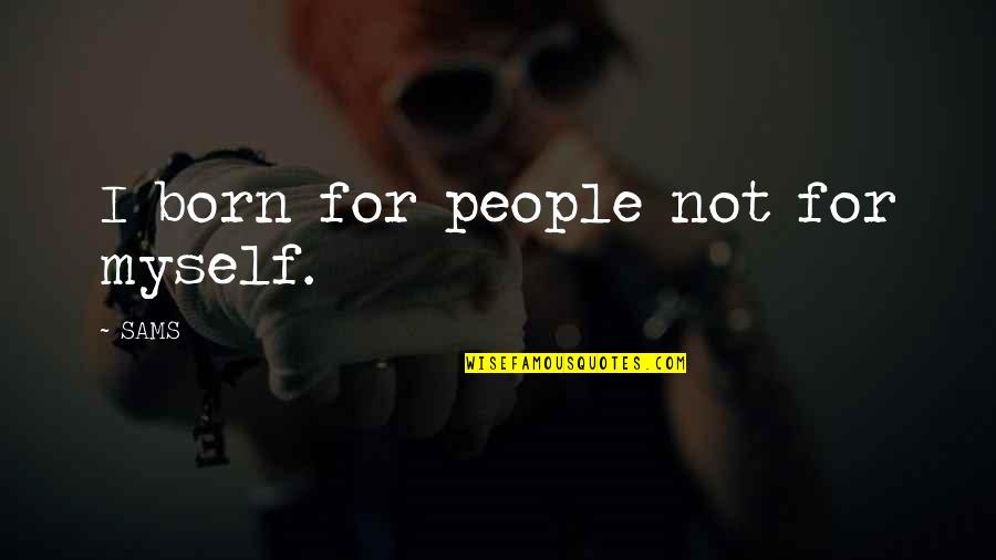 Disappearing Moon Cafe Quotes By SAMS: I born for people not for myself.