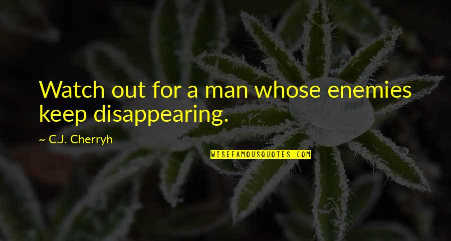 Disappearing Quotes By C.J. Cherryh: Watch out for a man whose enemies keep