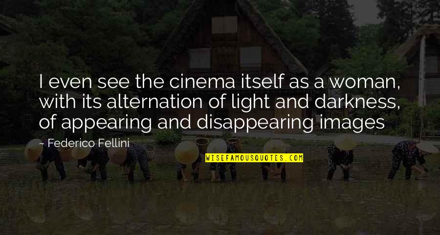 Disappearing Quotes By Federico Fellini: I even see the cinema itself as a