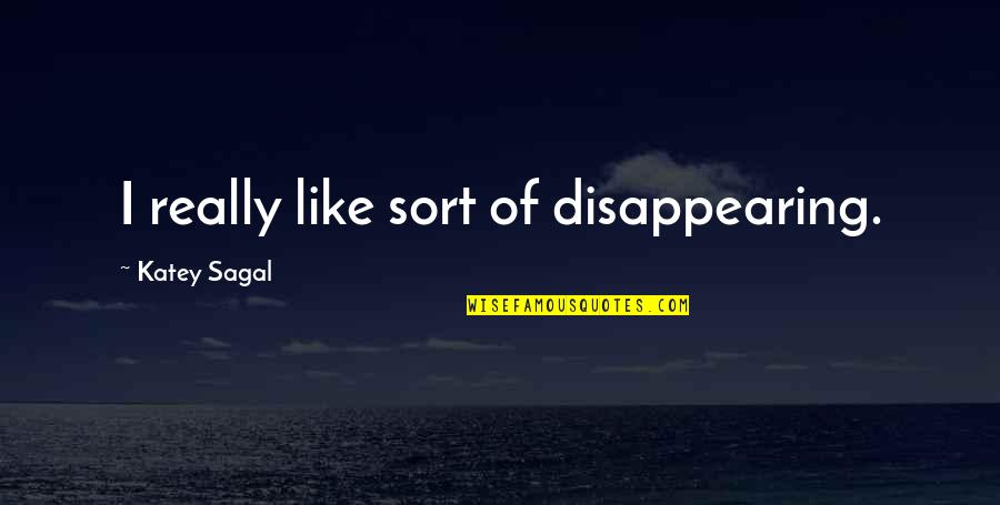 Disappearing Quotes By Katey Sagal: I really like sort of disappearing.