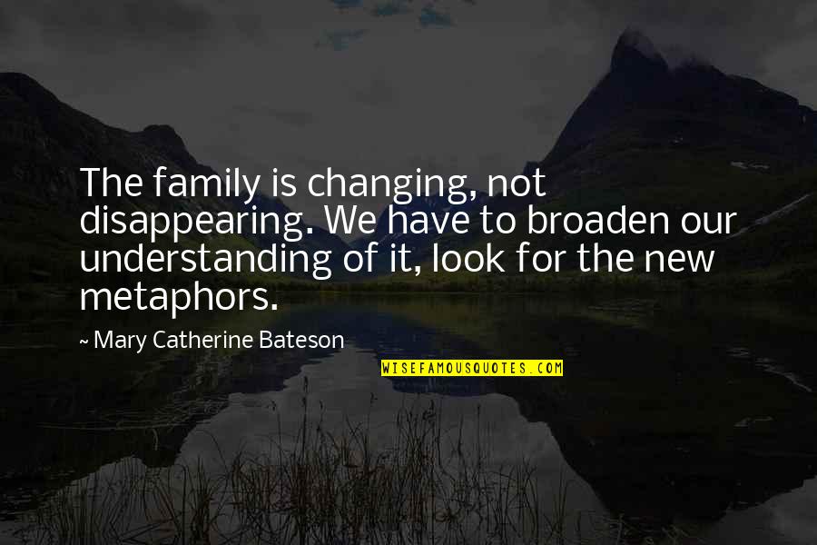 Disappearing Quotes By Mary Catherine Bateson: The family is changing, not disappearing. We have