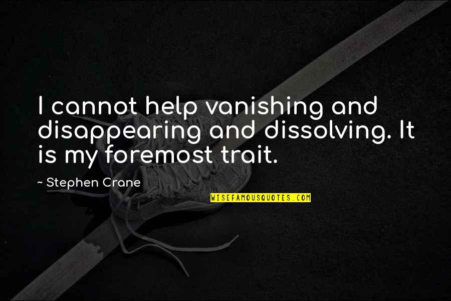 Disappearing Quotes By Stephen Crane: I cannot help vanishing and disappearing and dissolving.