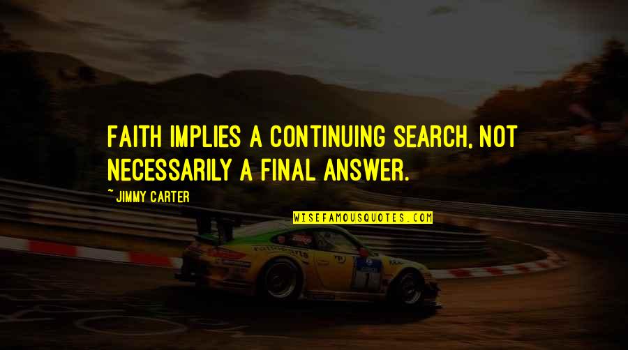 Disappera Quotes By Jimmy Carter: Faith implies a continuing search, not necessarily a
