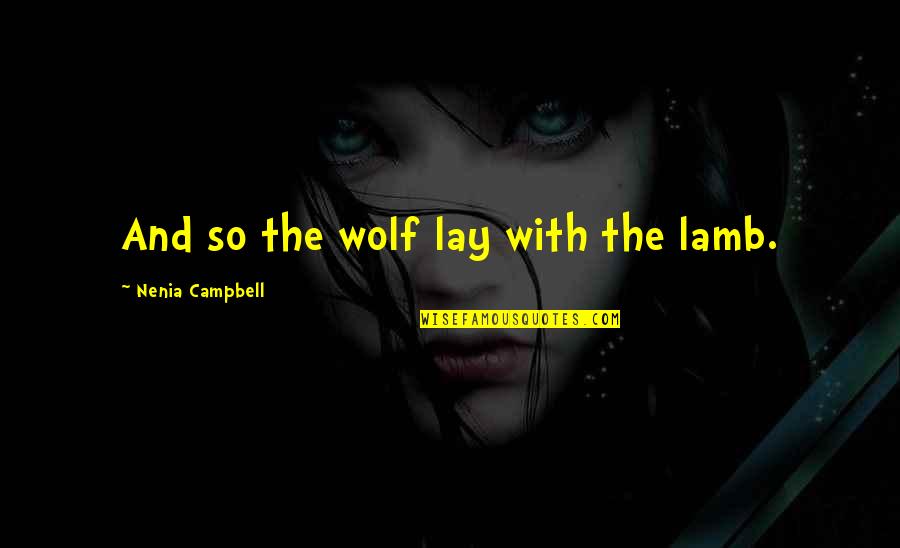Disappera Quotes By Nenia Campbell: And so the wolf lay with the lamb. Disappera Quotes By Nenia Campbell: And so the wolf lay with the lamb.