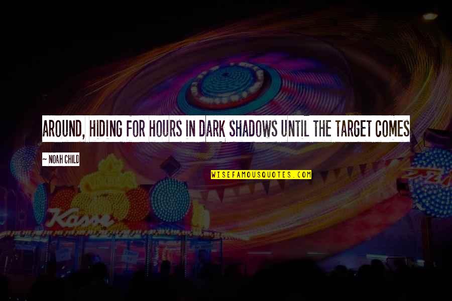 Disappo Quotes By Noah Child: around, hiding for hours in dark shadows until