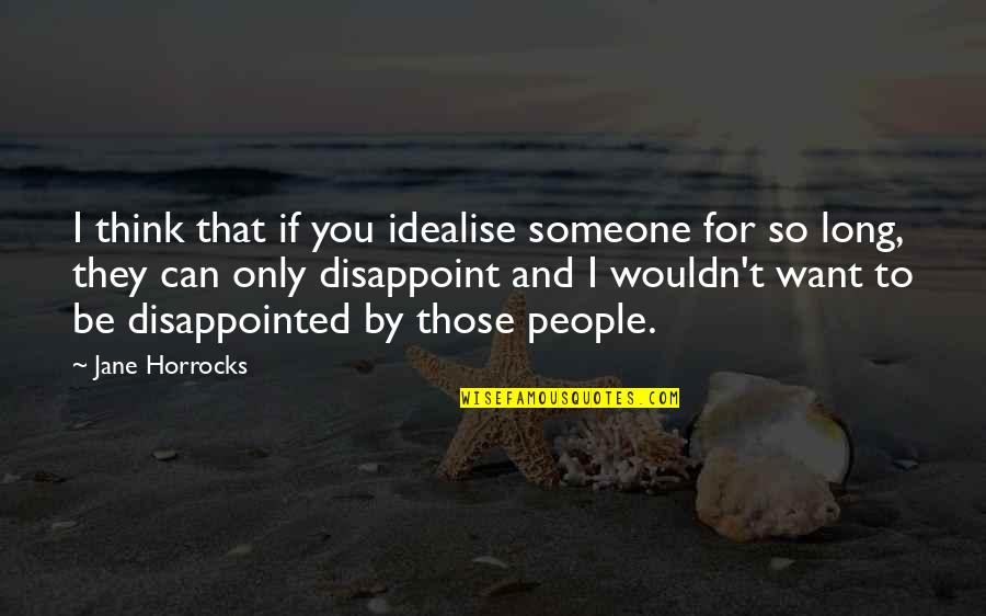 Disappointed By Someone Quotes By Jane Horrocks: I think that if you idealise someone for Disappointed By Someone Quotes By Jane Horrocks: I think that if you idealise someone for