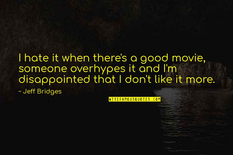 Disappointed By Someone Quotes By Jeff Bridges: I hate it when there's a good movie,