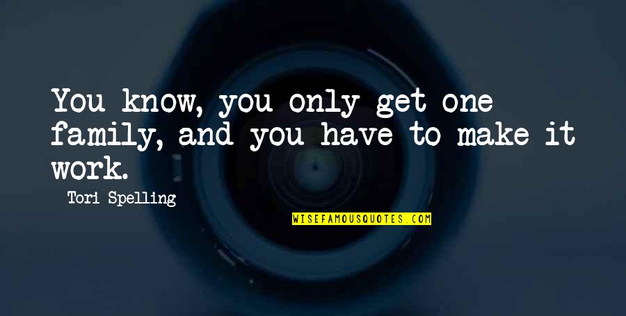 Disappointed By Someone Quotes By Tori Spelling: You know, you only get one family, and Disappointed By Someone Quotes By Tori Spelling: You know, you only get one family, and