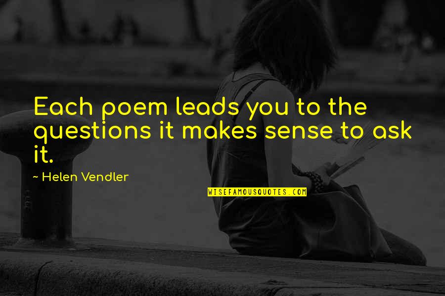 Disappointed Friend Quotes Quotes By Helen Vendler: Each poem leads you to the questions it