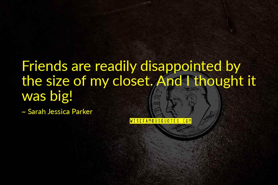 Disappointed In Friends Quotes By Sarah Jessica Parker: Friends are readily disappointed by the size of