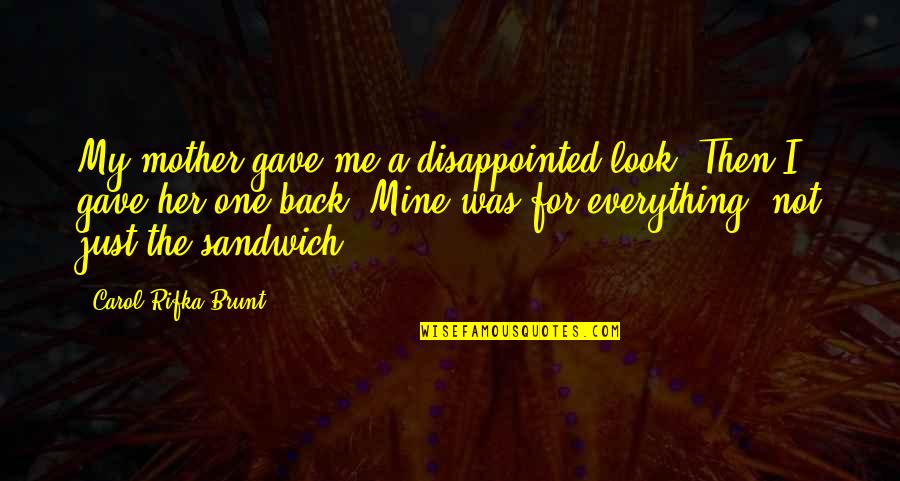 Disappointed In Her Quotes By Carol Rifka Brunt: My mother gave me a disappointed look. Then