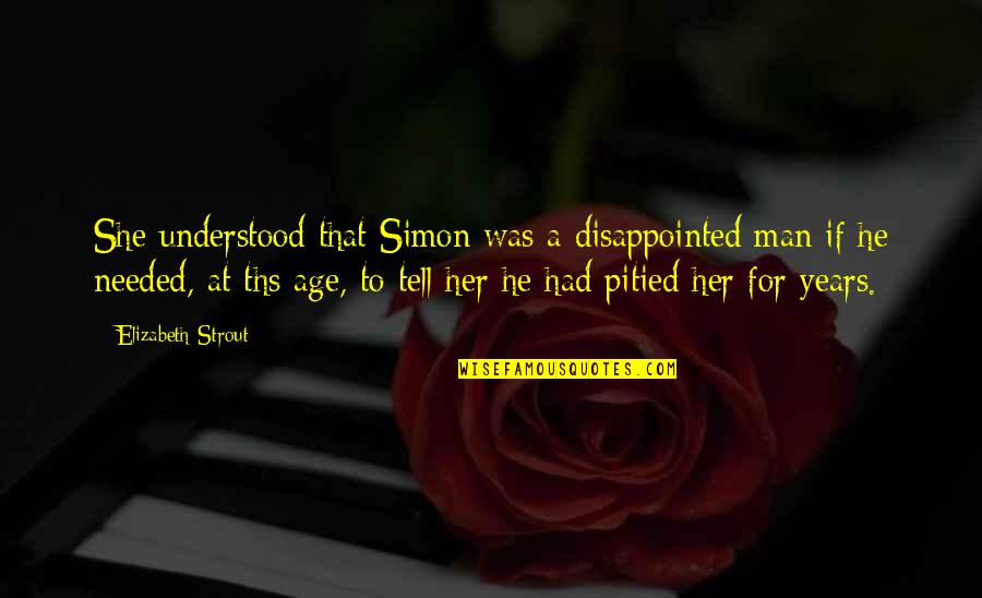 Disappointed In Her Quotes By Elizabeth Strout: She understood that Simon was a disappointed man