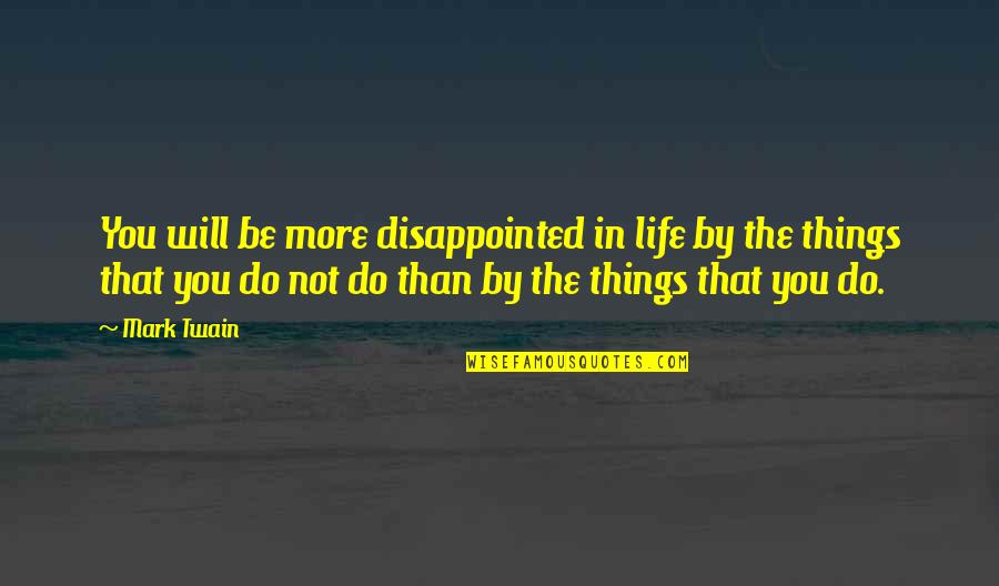 Disappointed In Life Quotes By Mark Twain: You will be more disappointed in life by Disappointed In Life Quotes By Mark Twain: You will be more disappointed in life by